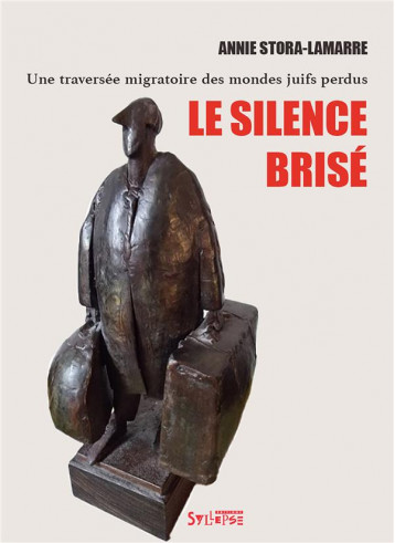 LE SILENCE BRISE - UNE TRAVERSEE MIGRATOIRE DES MONDES JUIFS PERDUS - STORA-LAMARRE ANNIE - SYLLEPSE