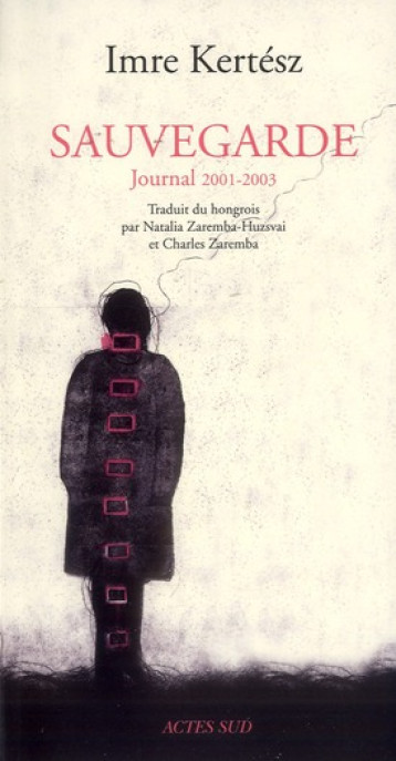 SAUVEGARDE - JOURNAL 2001-2003 - KERTESZ IMRE - ACTES SUD SAUVEGARDE - JOURNAL 2001-2003 - KERTESZ IMRE - ACTES SUD