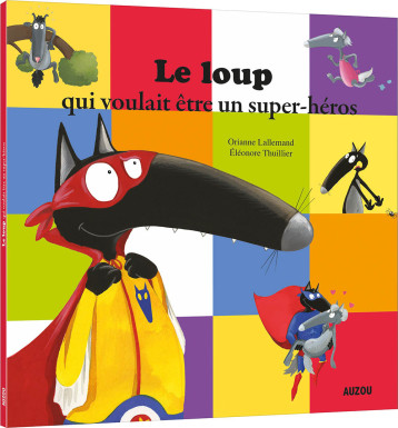 LE LOUP QUI VOULAIT ÊTRE UN SUPER-HÉROS - Lallemand Orianne, THUILLIER Éléonore - AUZOU LE LOUP QUI VOULAIT ÊTRE UN SUPER-HÉROS - Lallemand Orianne, THUILLIER Éléonore - AUZOU