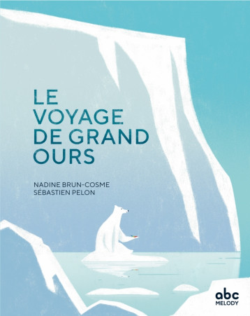 Le voyage de grand ours - Brun-Cosme Nadine, Pelon Sébastien - ABC MELODY