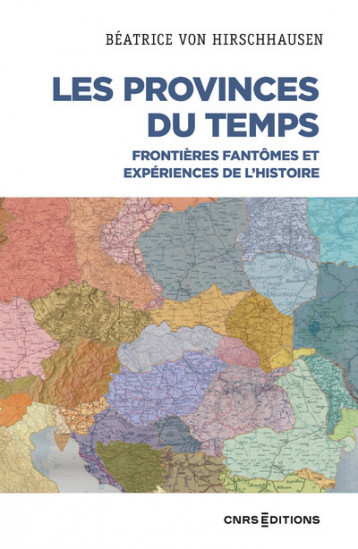 Les Provinces du temps - Frontières fantômes et expériences de l'histoire - Von Hirschhausen Béatrice - CNRS EDITIONS