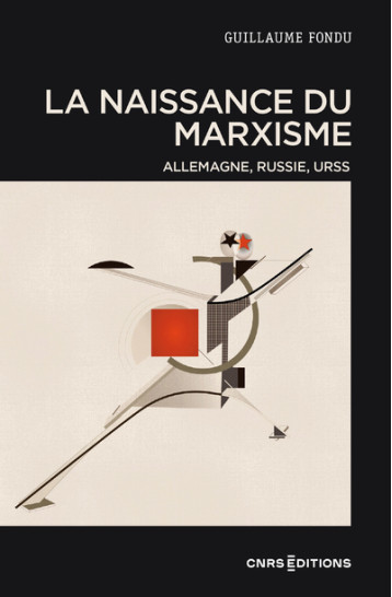 La naissance du marxisme - Allemagne, Russie, URSS - Fondu Guillaume - CNRS EDITIONS