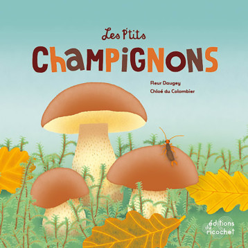 LES P'TITS CHAMPIGNONS - Daugey Fleur, Colombier Chloé du - RICOCHET LES P'TITS CHAMPIGNONS - Daugey Fleur, Colombier Chloé du - RICOCHET