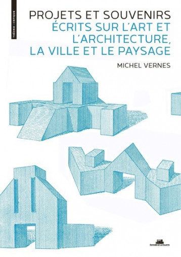 Projets et souvenirs - Écrits sur l'art et l'architecture, la ville et le paysage - Vernes Michel - VILLETTE