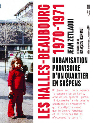 Les Halles-Beaubourg 1970-1971 - Urbanisation provisoire d'un quartier en suspens - Zetlaoui Jean, Fromonot Françoise - VILLETTE