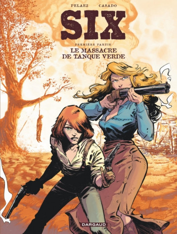 Six - Tome 1 - Le Massacre de Tanque Verde - Pelaez Philippe Pelaez Philippe, Casado Javier Casado Javier, Pelaez Philippe , Casado Javier  - DARGAUD