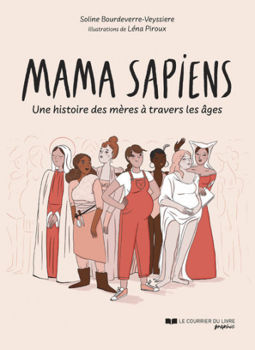 Mama sapiens - Une histoire des mères à travers les âges - Bourdeverre Soline, Piroux Léna, Bourdeverre-Veyssiere Soline, Poux Elodie - COURR LIV GRAPH