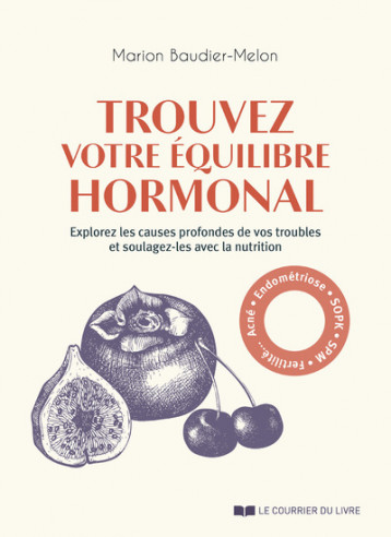 Trouvez votre équilibre hormonal - Explorez les causes profondes de vos troubles et soulagez-les avec la nutrition - Baudier-Melon Marion, Roux Christelle - COURRIER LIVRE