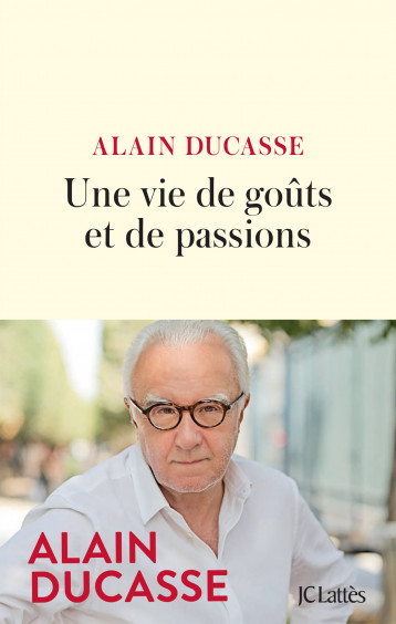 Une vie de goûts et de passions - Ducasse Alain - LATTES