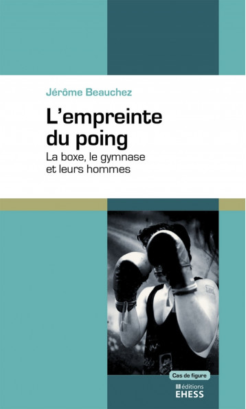 Empreinte du poing - La boxe, le gymnase et leurs hommes - Beauchez Jérôme - EHESS