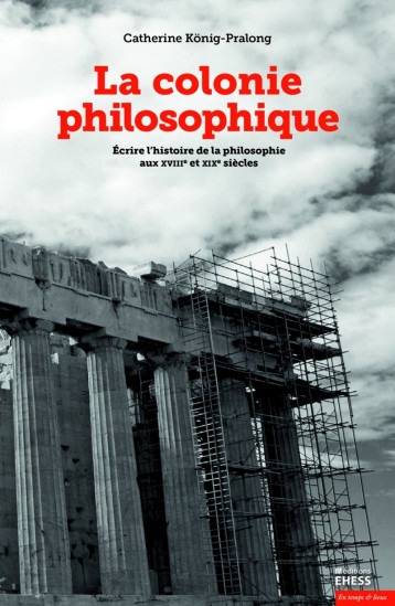 Colonie philosophique - Écrire l'histoire de la philosophie - König-Pralong Catherine - EHESS