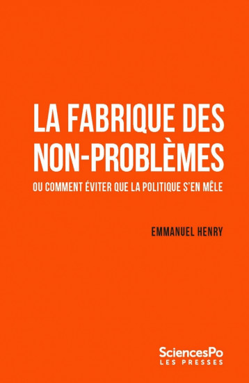 La fabrique des non-problème - Ou comment éviter que la poli - Henry Emmanuel - SCIENCES PO