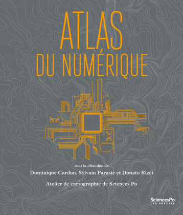 Atlas du numérique - Cardon Dominique, Parasie Sylvain, ATELIER DE CARTOGRAPHIE DE SCIENCES PO ATELIER DE CARTOGRAPHIE DE SCIENCES PO, RICCI Donato, ATELIER DE CARTOGRAPHIE DE SCIENCES PO  - SCIENCES PO