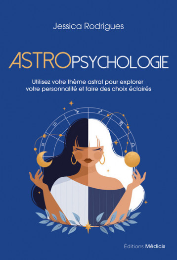 Astropsychologie - Utilisez votre thème astral pour explorer votre personnalité et faire des choix éclairés - Rodrigues Jessica - MEDICIS