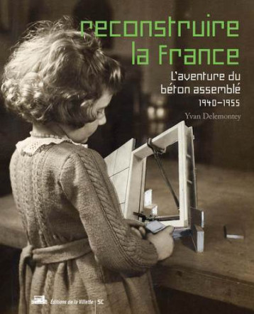 Reconstruire la France, l'aventure du béton assemblé, 1940-1955 - Delemontey Yvan - VILLETTE