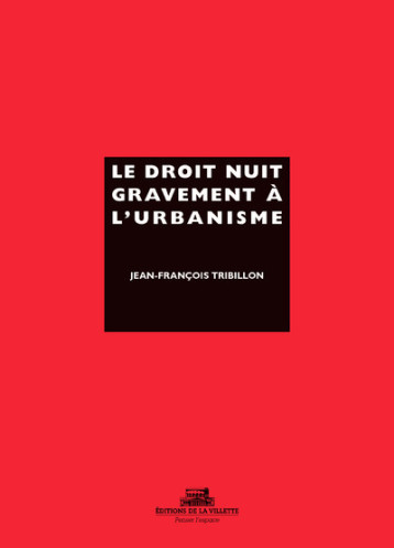 Le Droit nuit gravement à l'urbanisme - Tribillon Jean-François - VILLETTE