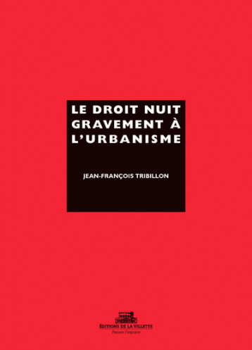 Le Droit nuit gravement à l'urbanisme - Tribillon Jean-François - VILLETTE