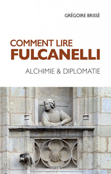 Comment lire Fulcanelli - Alchimie & diplomatie - Brissé Grégoire - DERVY