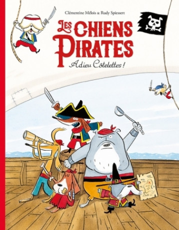 Les chiens Pirates - Adieu Côtelettes ! - Mélois clémentine, Spiessert Rudy - EDL