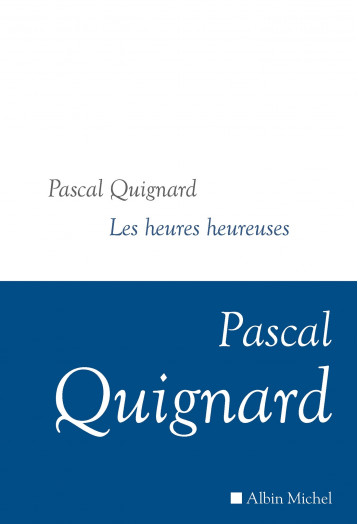 Les Heures heureuses - Quignard Pascal - ALBIN MICHEL