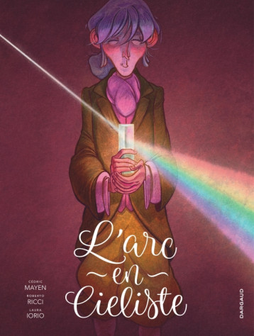 L'Arc-en-Cieliste - Iorio Laura Iorio Laura, Ricci Roberto Ricci Roberto, Mayen Cédric Mayen Cédric, Iorio Laura , Ricci Roberto , Mayen Cédric - DARGAUD L'Arc-en-Cieliste - Iorio Laura Iorio Laura, Ricci Roberto Ricci Roberto, Mayen Cédric Mayen Cédric, Iorio Laura , Ricci Roberto , Mayen Cédric - DARGAUD
