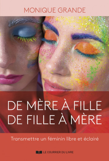 De mère à fille, de fille à mère - Transmettre un féminin libre et éclairé - Grande Monique - COURRIER LIVRE