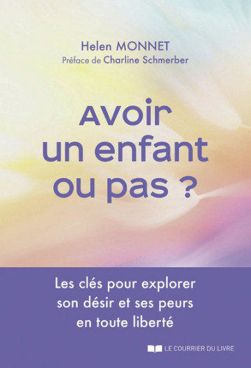 Avoir un enfant ou pas ? - Les clés pour explorer son désir et ses peurs en toute liberté - Monnet Helen, Schmerber Charline - COURRIER LIVRE