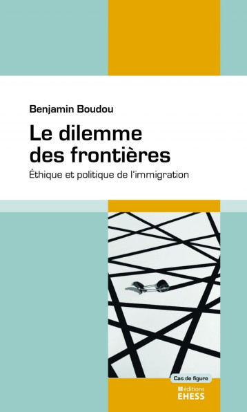 Dilemme des frontières - Éthique et politique de l'immigrati - Boudou Benjamin - EHESS