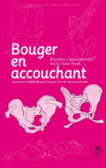 Bouger en accouchant - comment le bassin peut bouger lors de l'accouchement - Calais-Germain Blandine, Vives Parés Núria - DESIRIS Bouger en accouchant - comment le bassin peut bouger lors de l'accouchement - Calais-Germain Blandine, Vives Parés Núria - DESIRIS