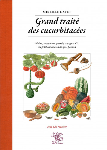 GRAND TRAITE DES CUCURBITACEES : MELON, CONCOMBRE, GOURDE, COURGE ET CIE, DU PETIT CUCAMELON AU GROS - GAYET MIREILLE  - SUREAU