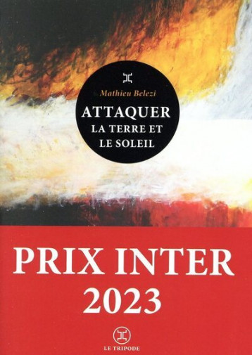 Attaquer la terre et le soleil - Prix Inter 2023 - Belezi Mathieu - LE TRIPODE