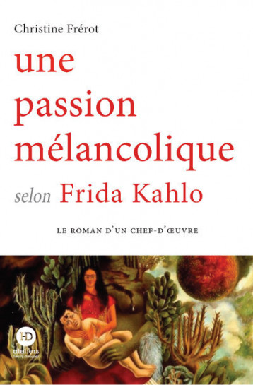 Une passion mélancolique selon Frida Kahlo - Frerot Christine - HENRY DOUGIER