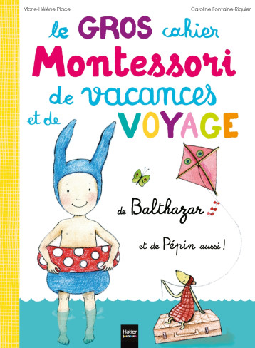 Le Gros cahier Montessori de vacances et de voyage de Balthazar et de Pépin aussi ! - Marie-Hélène Place, Caroline Fontaine-Riquier - HATIER JEUNESSE Le Gros cahier Montessori de vacances et de voyage de Balthazar et de Pépin aussi ! - Marie-Hélène Place, Caroline Fontaine-Riquier - HATIER JEUNESSE